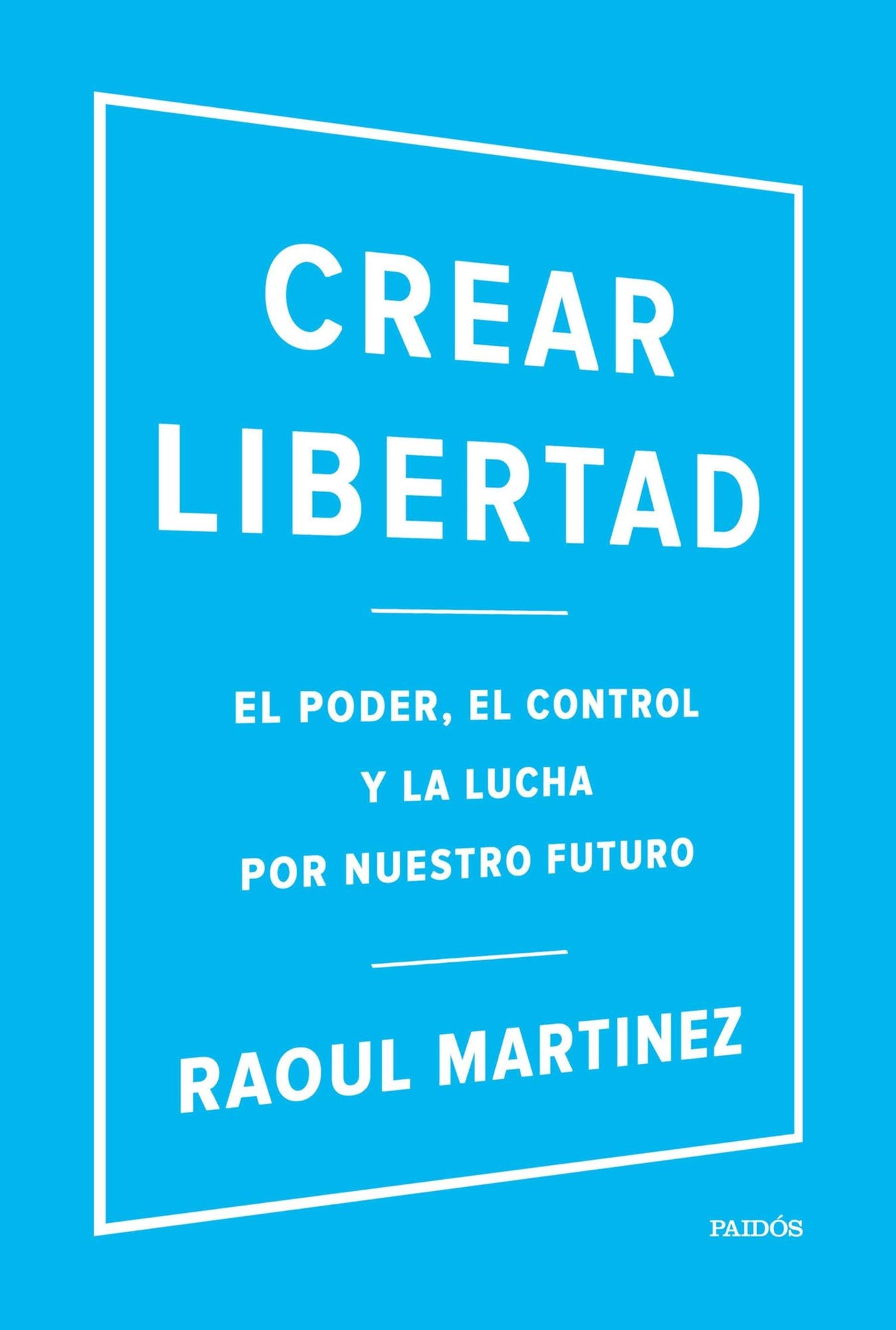 Crear libertad: El poder, el control y la lucha por nuestro futuro