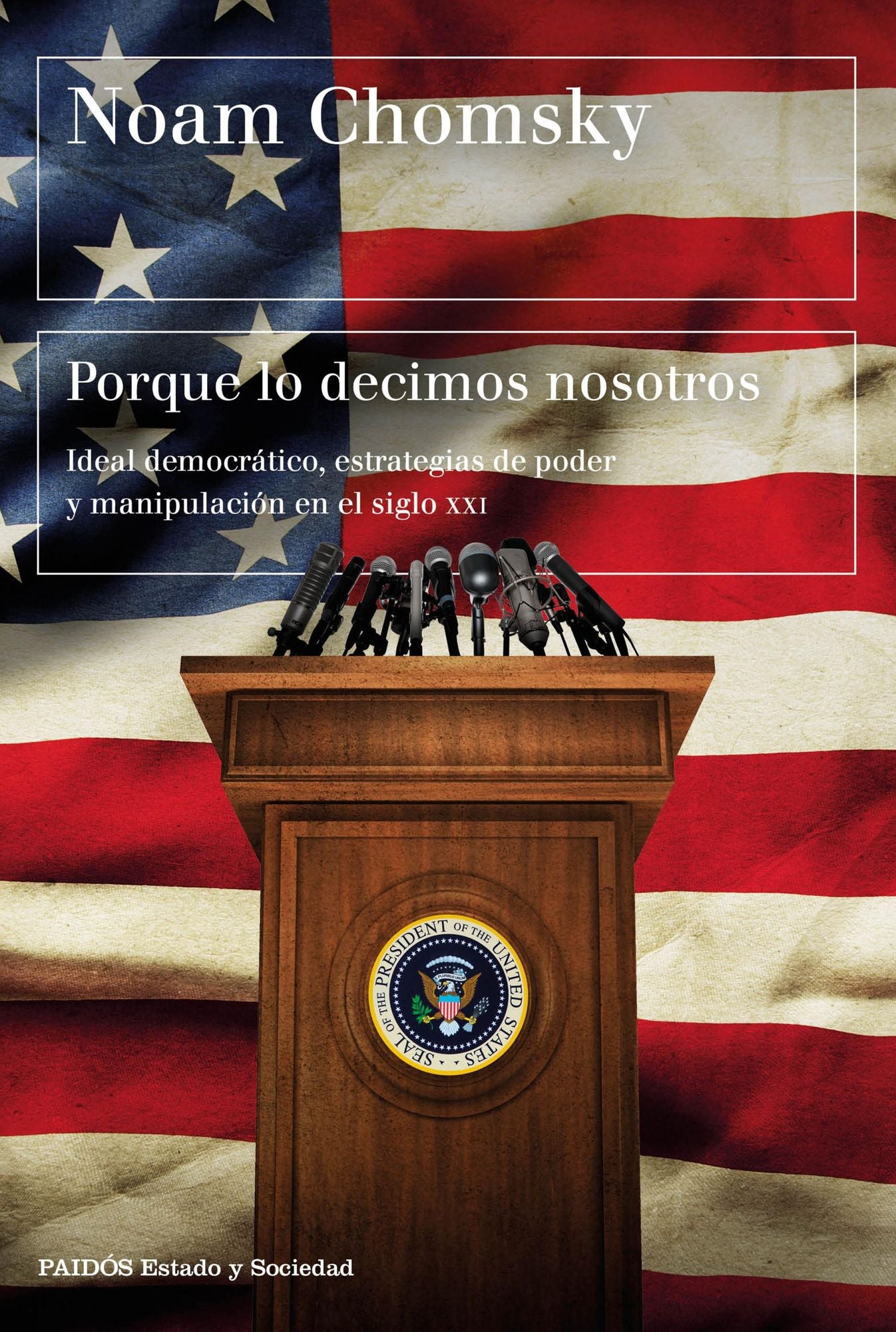 Porque lo decimos nosotros: Ideal democrático, estrategias de poder y manipulación en el siglo XXI