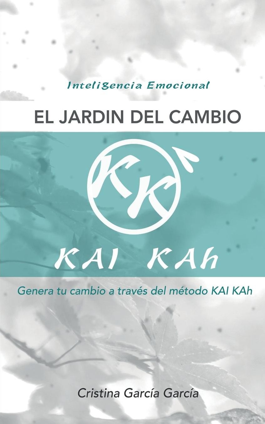 El jardin del cambio: Genera tu cambio a traves del metodo KAI KAh