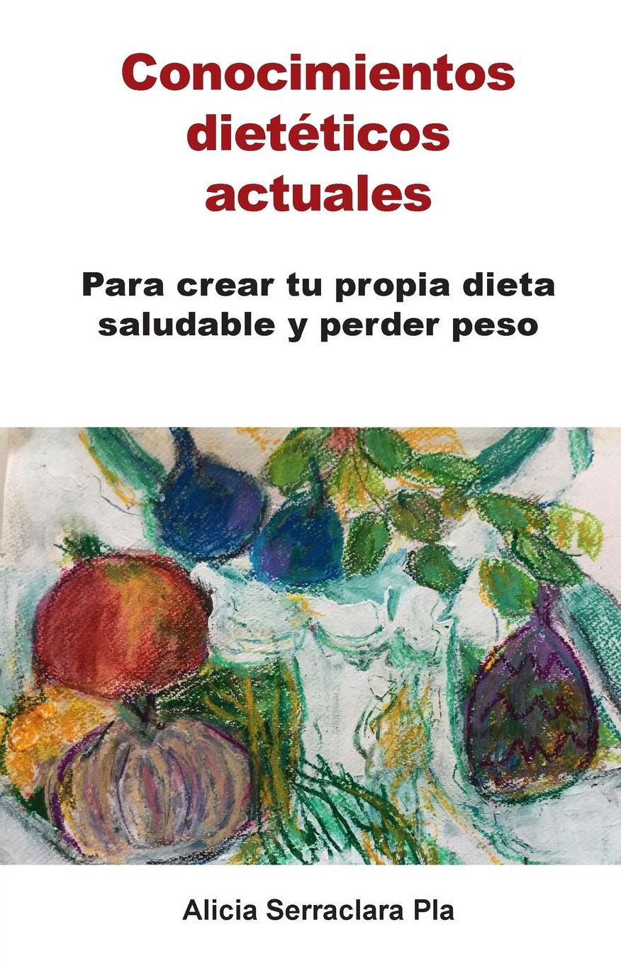 Conocimientos dietéticos actuales: Para crear tu propia dieta saludable y perder peso