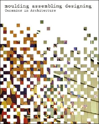 Moulding, Assembling, Designing: Ceramics in Architecture