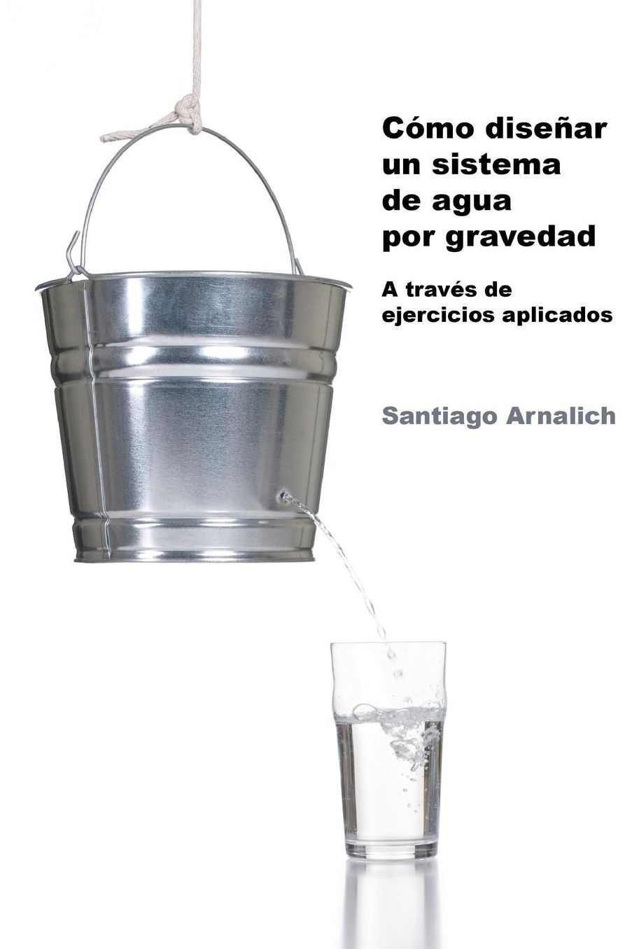 Como Disenar Un Sistema de Agua Por Gravedad: A Traves de Ejercicios Aplicados