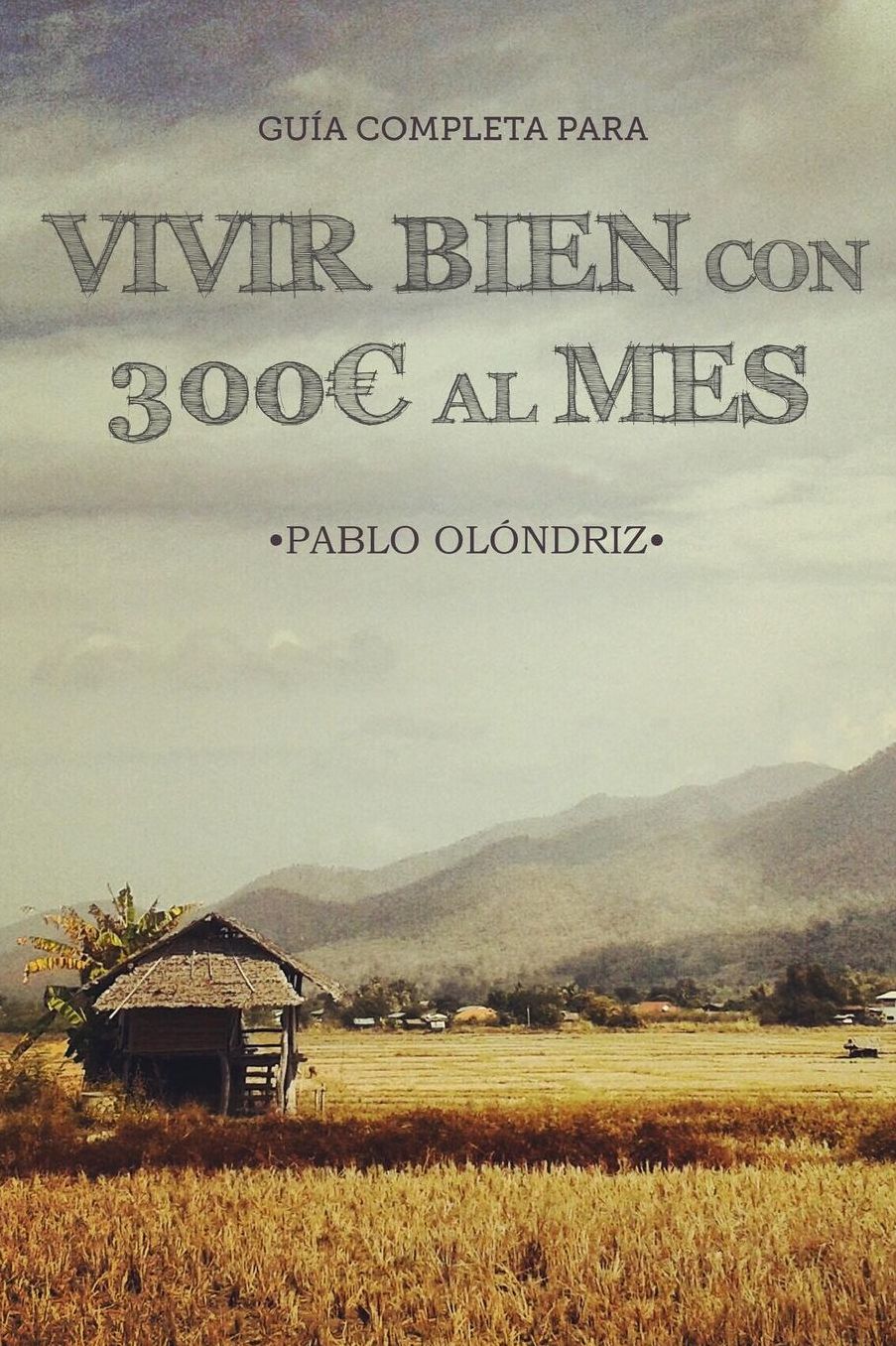 Vivir bien con 300 al Mes: C mo vivir tu Sue o de Viajar barato por el Mundo y empezar en tan s lo un Mes