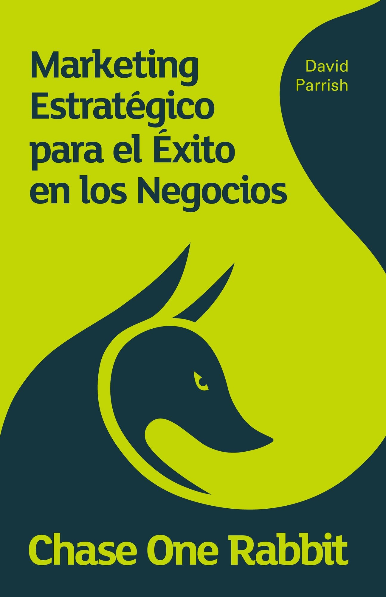 Chase One Rabbit: Marketing Estratégico para el Exito en los Negocios: 63 Consejos, Técnicas e Historias para Emprendedores Creativos