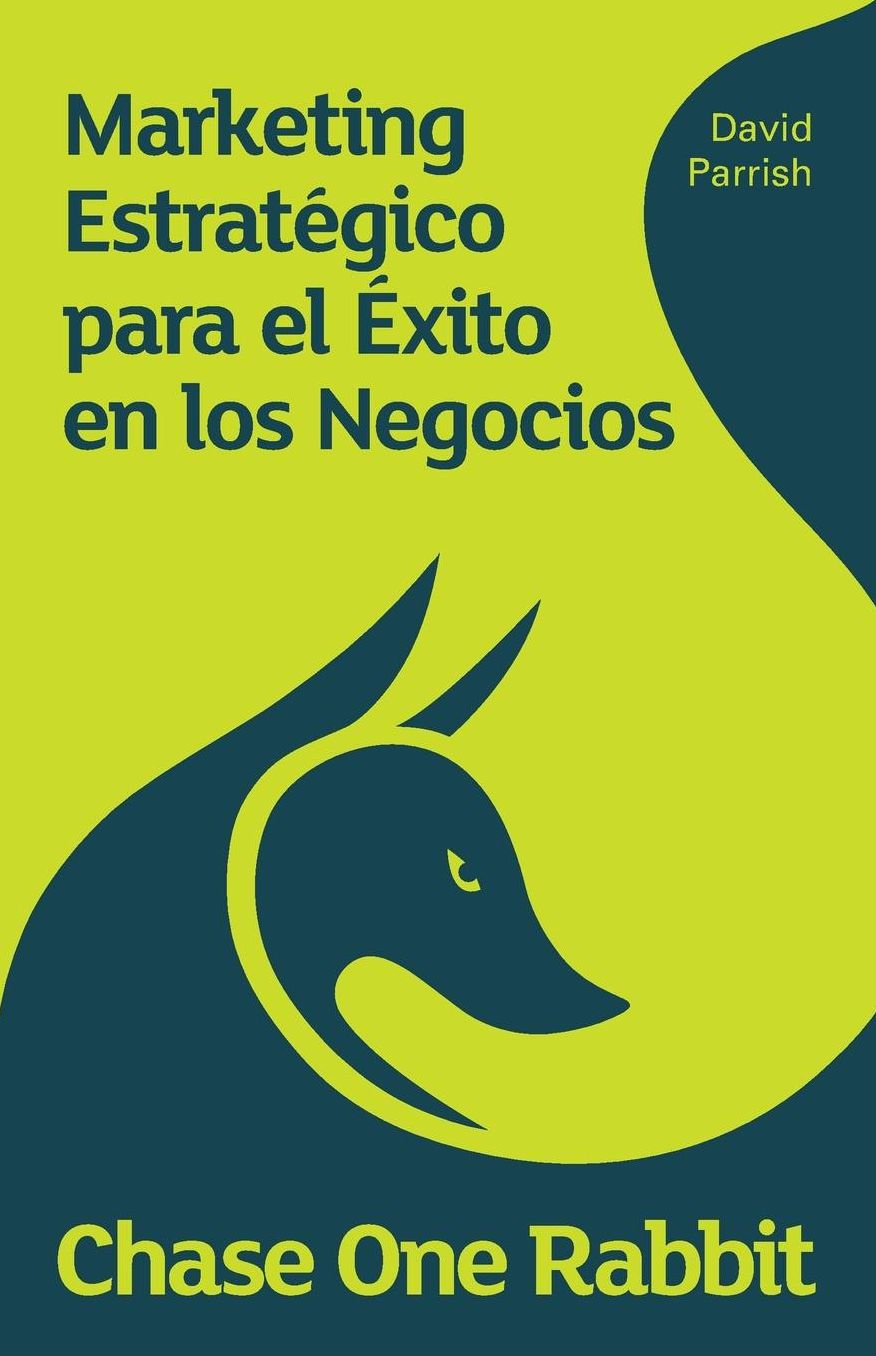 Chase One Rabbit.: Marketing Estratégico para el Exito en los Negocios: 63 Consejos, Técnicas e Historias para Emprendedores Creativos