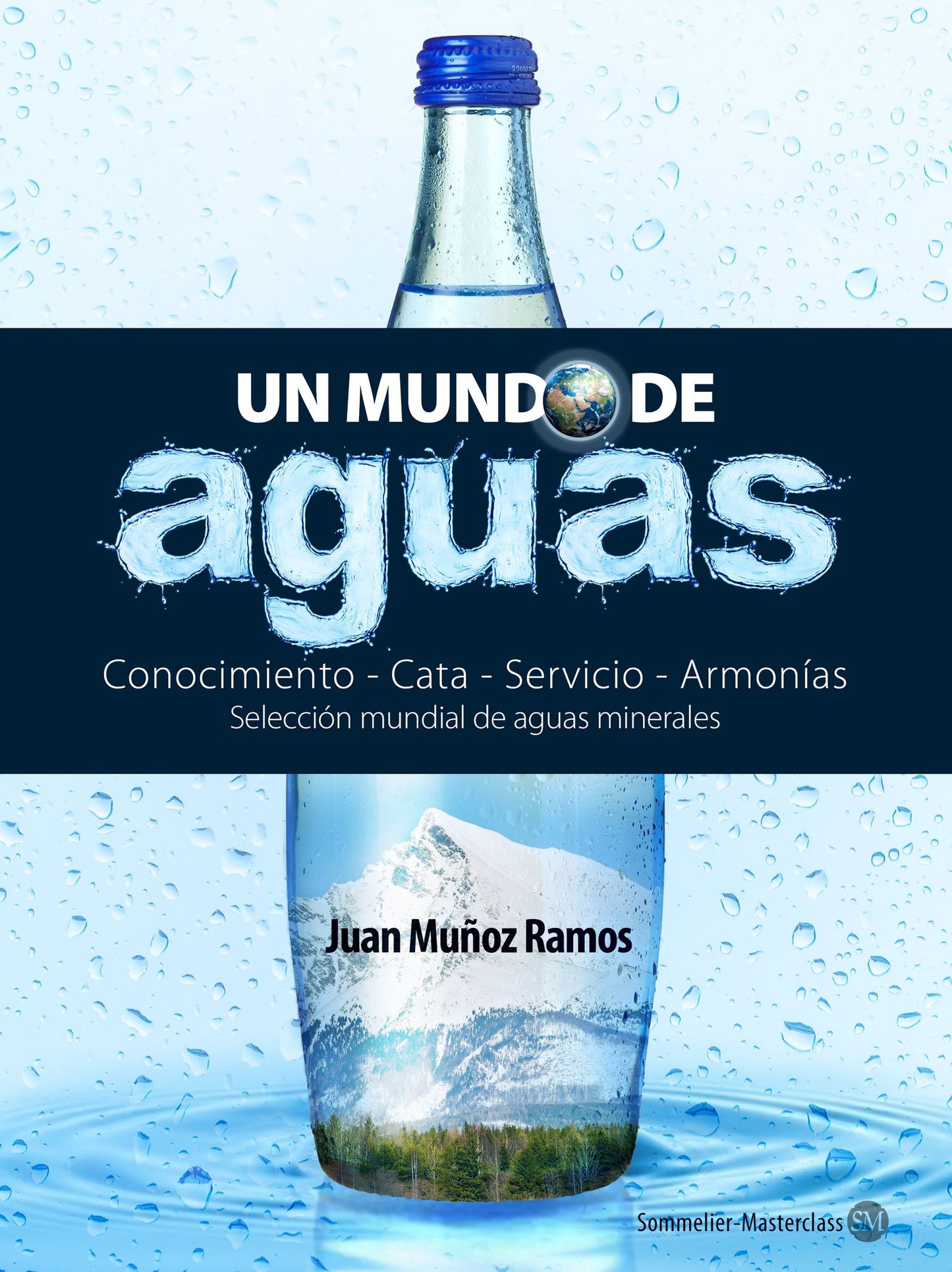 Un Mundo de Aguas: Conocimiento - Cata - Servicio - Armonías. Selección mundial de aguas minerales.
