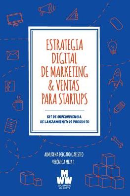 Estrategia Digital de Marketing & Ventas para Startups: Kit de Supervivencia de Lanzamiento de Producto