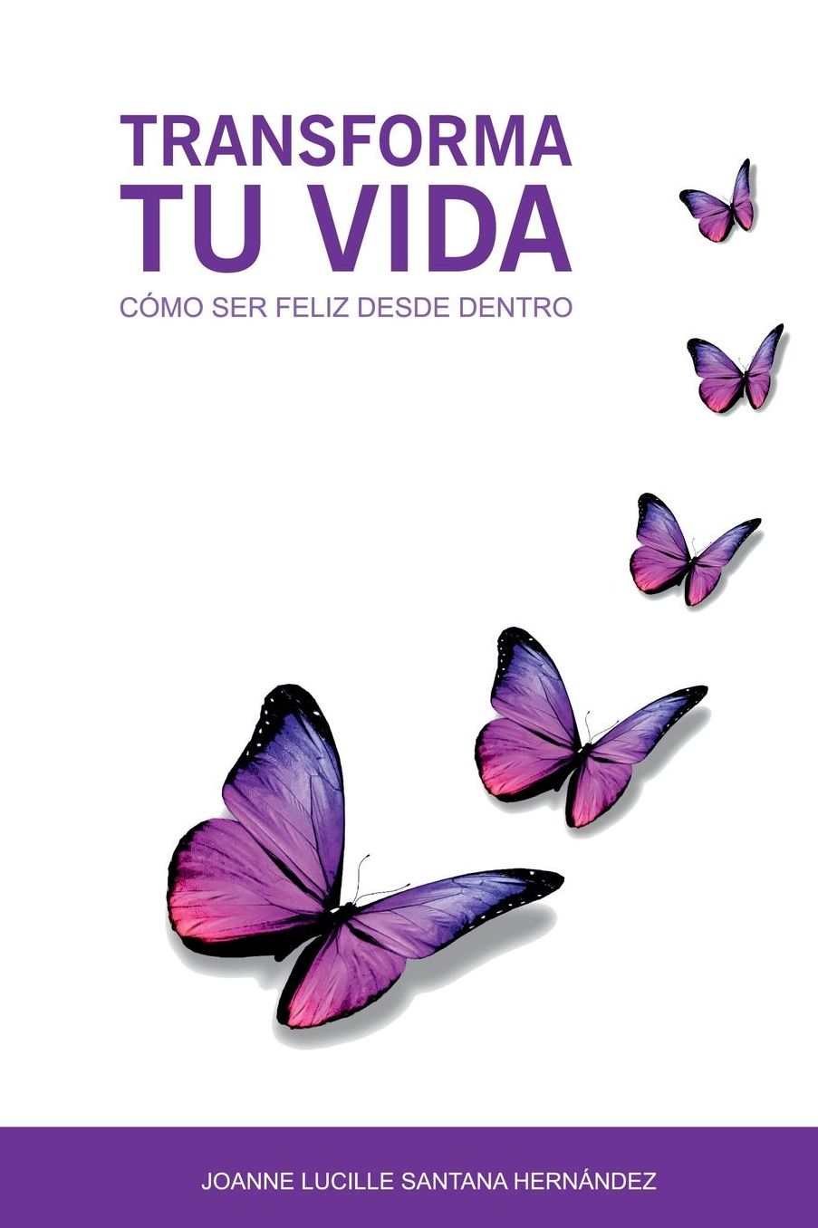 Transforma tu vida: Como ser feliz desde dentro