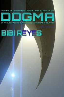 Dogma: Quod ubique, quod semper, quod ab omnibus creditum est - What everywhere, always and by everyone is believed