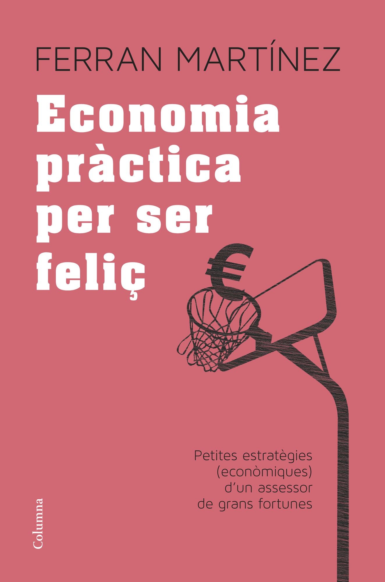 Economia pràctica per ser feliç: Petites estratègies (econòmiques) d'un assessor de grans fortunes
