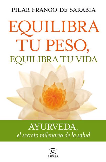 Equilibra tu peso, equilibra tu vida: Ayurveda, el secreto milenario de la salud