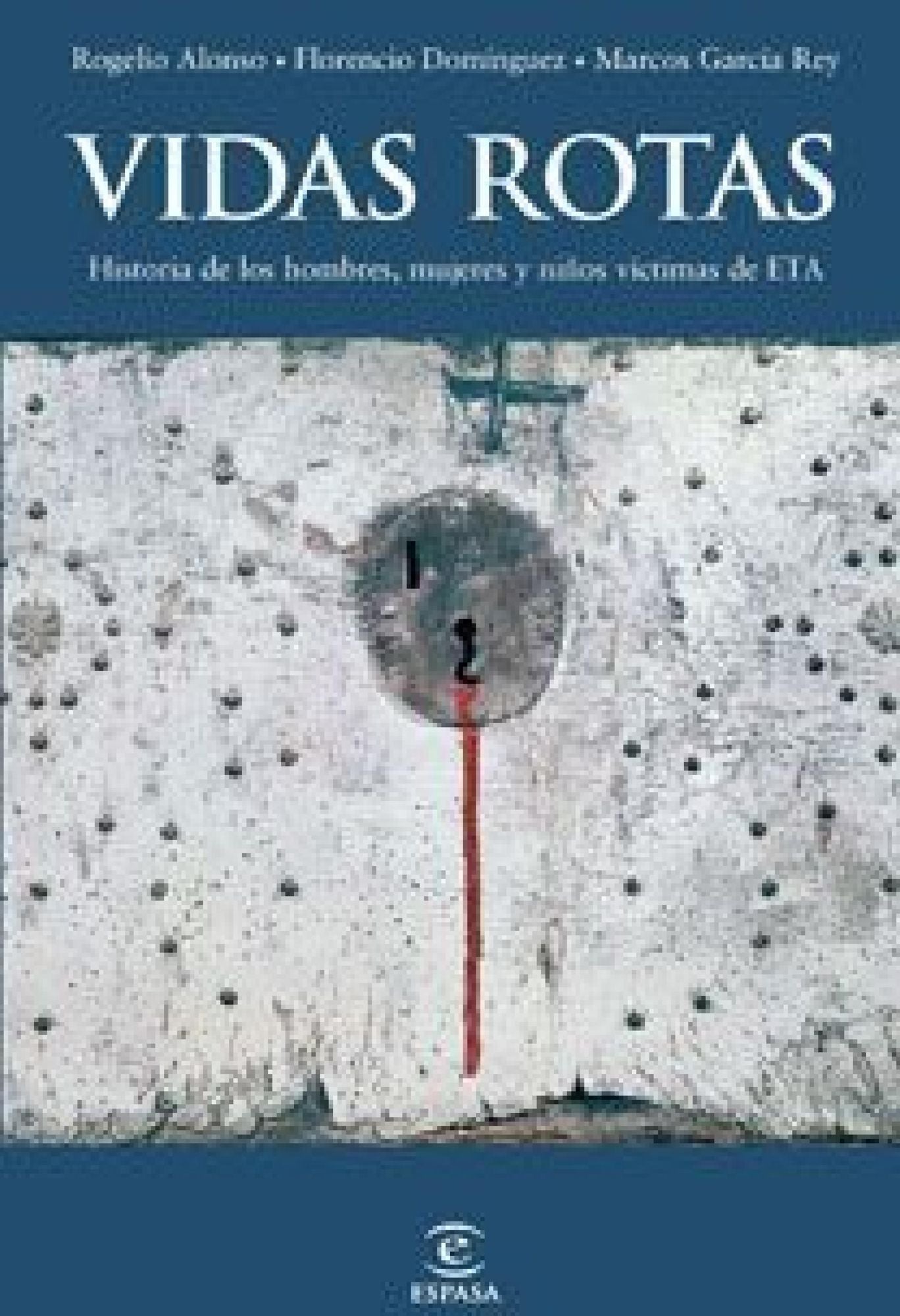 Vidas rotas: La historia de los hombres, las mujeres y los niños víctimas de ETA