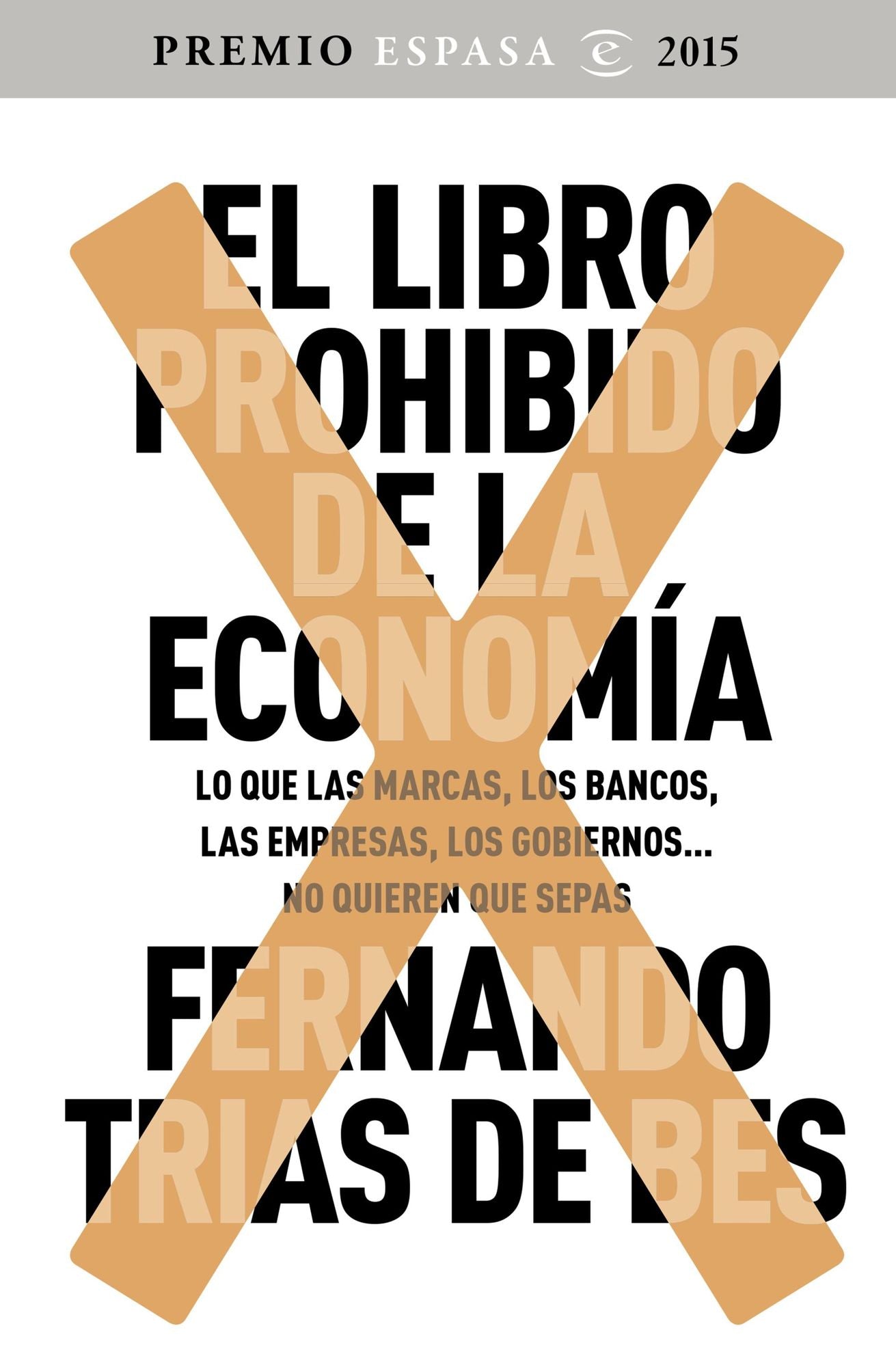 El libro prohibido de la economía: Ganador Premio Espasa 2015. Lo que las marcas, los bancos, las empresas, los gobiernos... no quieren que sepas