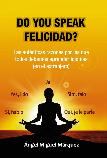 Do you speak felicidad?: Las auténticas razones por las que todos debemos aprender idiomas