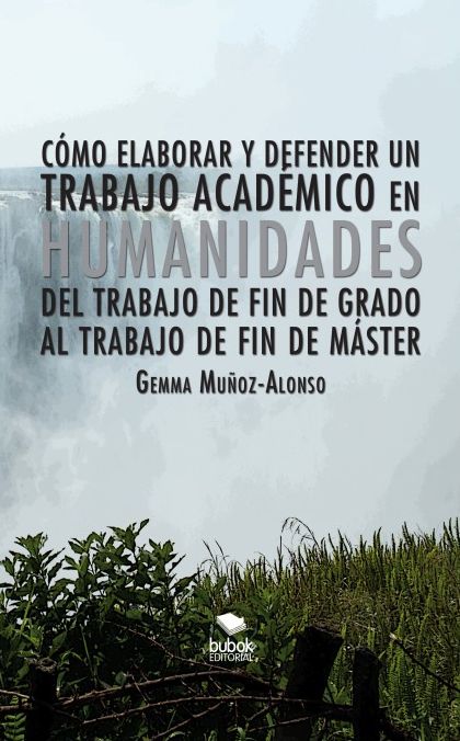 Cómo elaborar y defender un trabajo académico en humanidades. Del trabajo de fin de grado al trabajo de fin de máster
