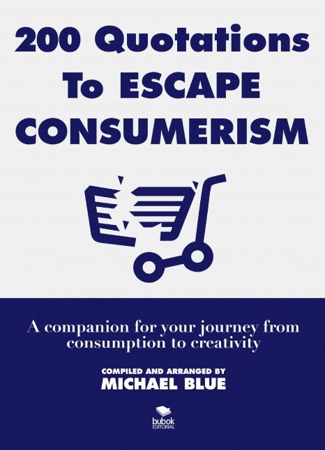 200 Quotations to Escape Consumerism: A companion for your journey from consumption to creativity