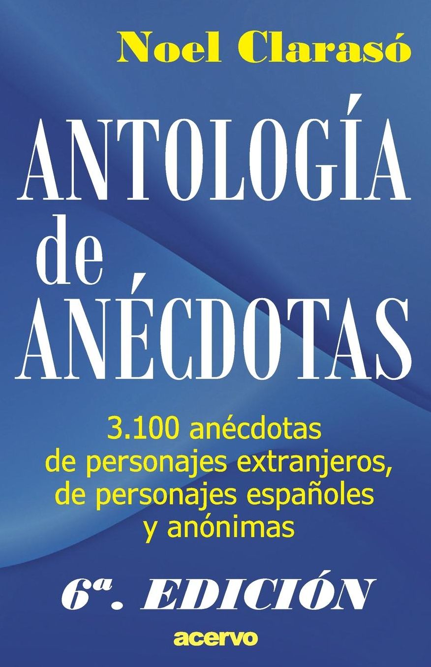 Antologia de Anecdotas: 3100 anecdotas de personajes extranjeros, de personajes españoles y anonimas