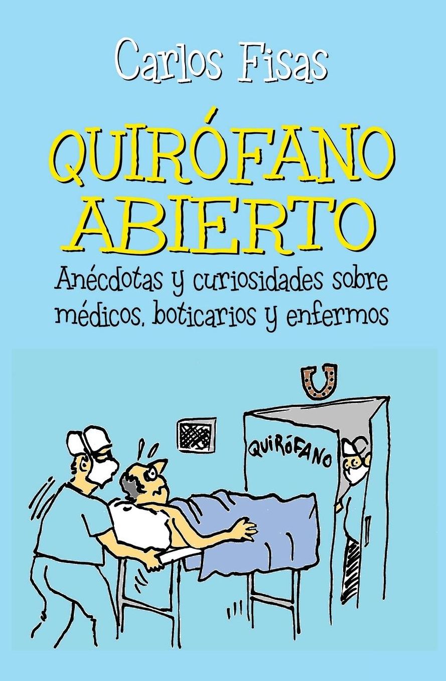Quirofano Abierto: Anécdotas y curiosidades sobre médicos, boticarios y enfermos