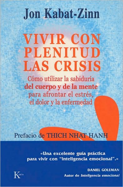 Vivir con plenitud las crisis: Como utilizar la sabiduria del cuerpo y de la mente para afrontar el estres, el dolor y la enfermedad
