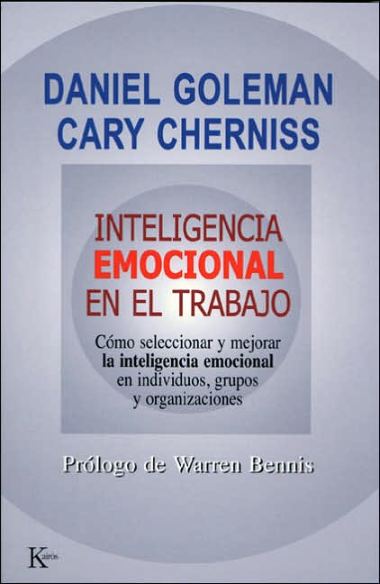 Inteligencia emocional en el trabajo: Como Seleccionar y Mejorar la Inteligencia Emocional en Individuos, Grupos y Organizaciones