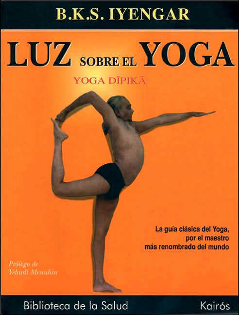 Luz sobre el yoga: La guia clasica del yoga, por el maestro mas renombrado del mundo