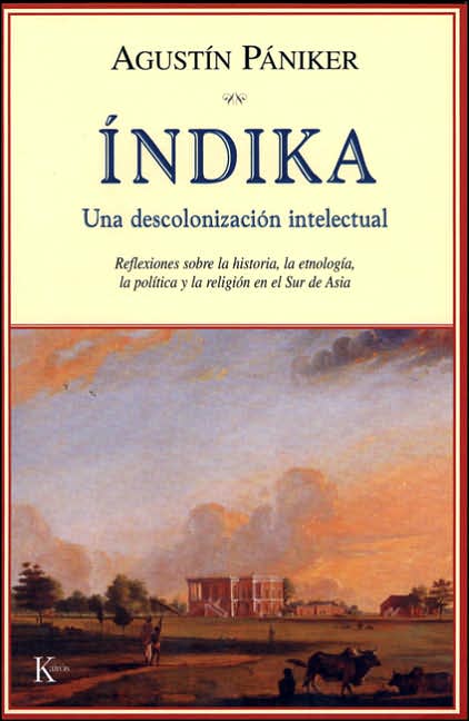 Indika: Una descolonizacion intelectual: Reflexiones sobre la historia, la etnologia, la politica y la religion en el Sur de Asia