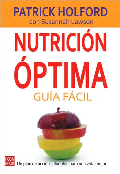 Nutricion optima: Guia facil: Un plan de accion saludable para una vida mejor