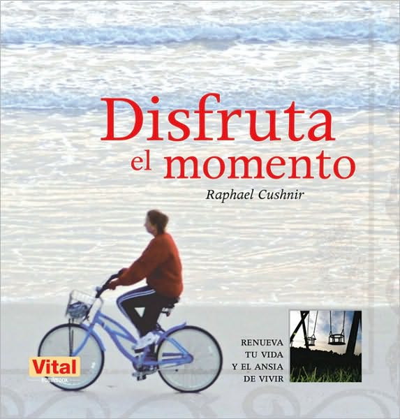 Disfruta el momento: Renueva tu vida y el ansia de vivir