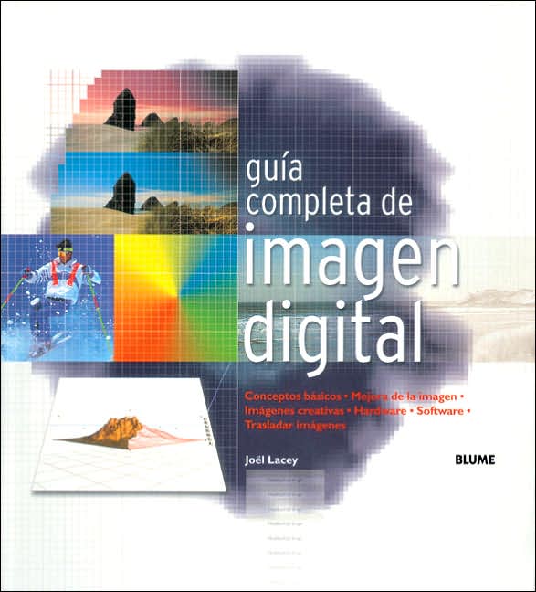 Guia Completa de Imagen Digital: Conceptos Basicos. Mejora de Imagen. Imagenes Creativas. Hardware. Software. Trasladar Imagenes.