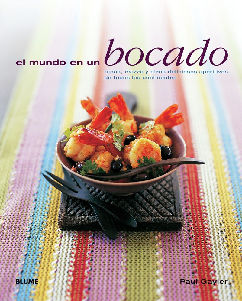 El mundo en un bocado: Tapas, mezze y otros deliciosos aperitivos de todos los continentes