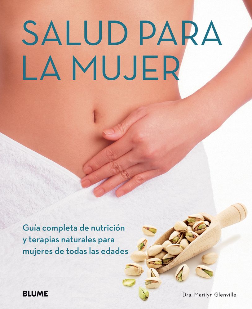 Salud para la mujer: Guia completa de nutricion y terapias naturales para mujeres de todas las edades