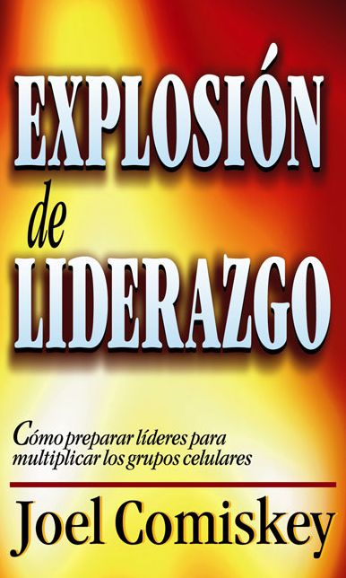 Explosion de liderazgo: Como preparar lideres para multiplicar los grupos celulares
