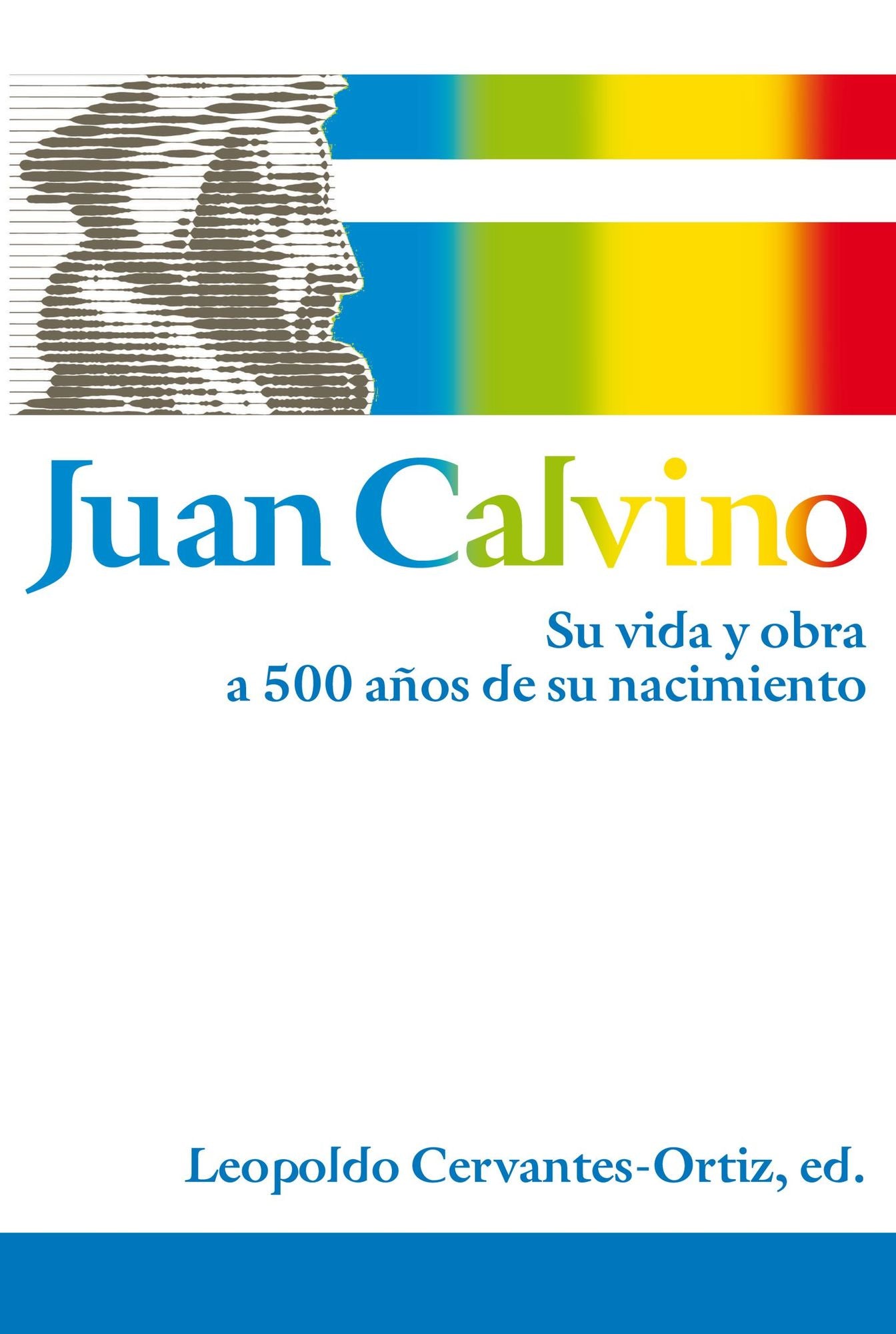 Juan Calvino: Su Vida y Obra a 500 Anos de Su Nacimiento