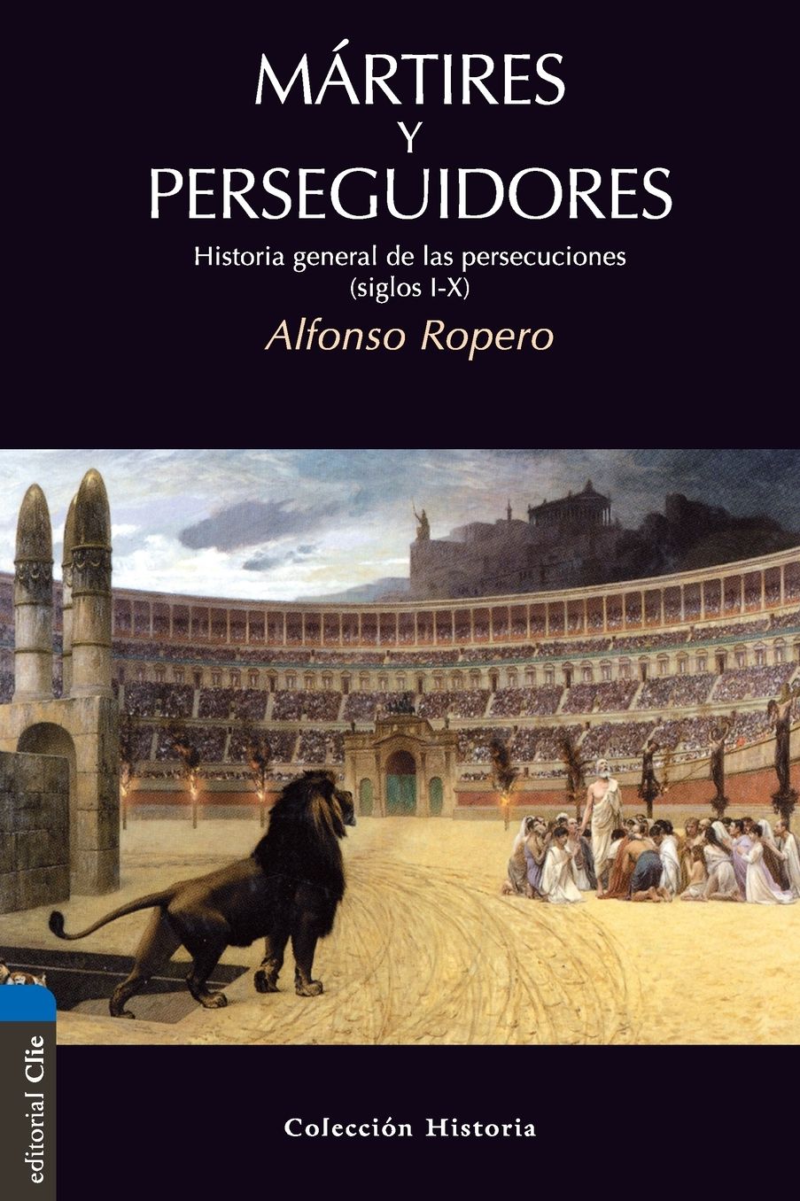 Martires y Perseguidores: Historia de la iglesia desde el sufrimiento y la PersecuciÃ³n
