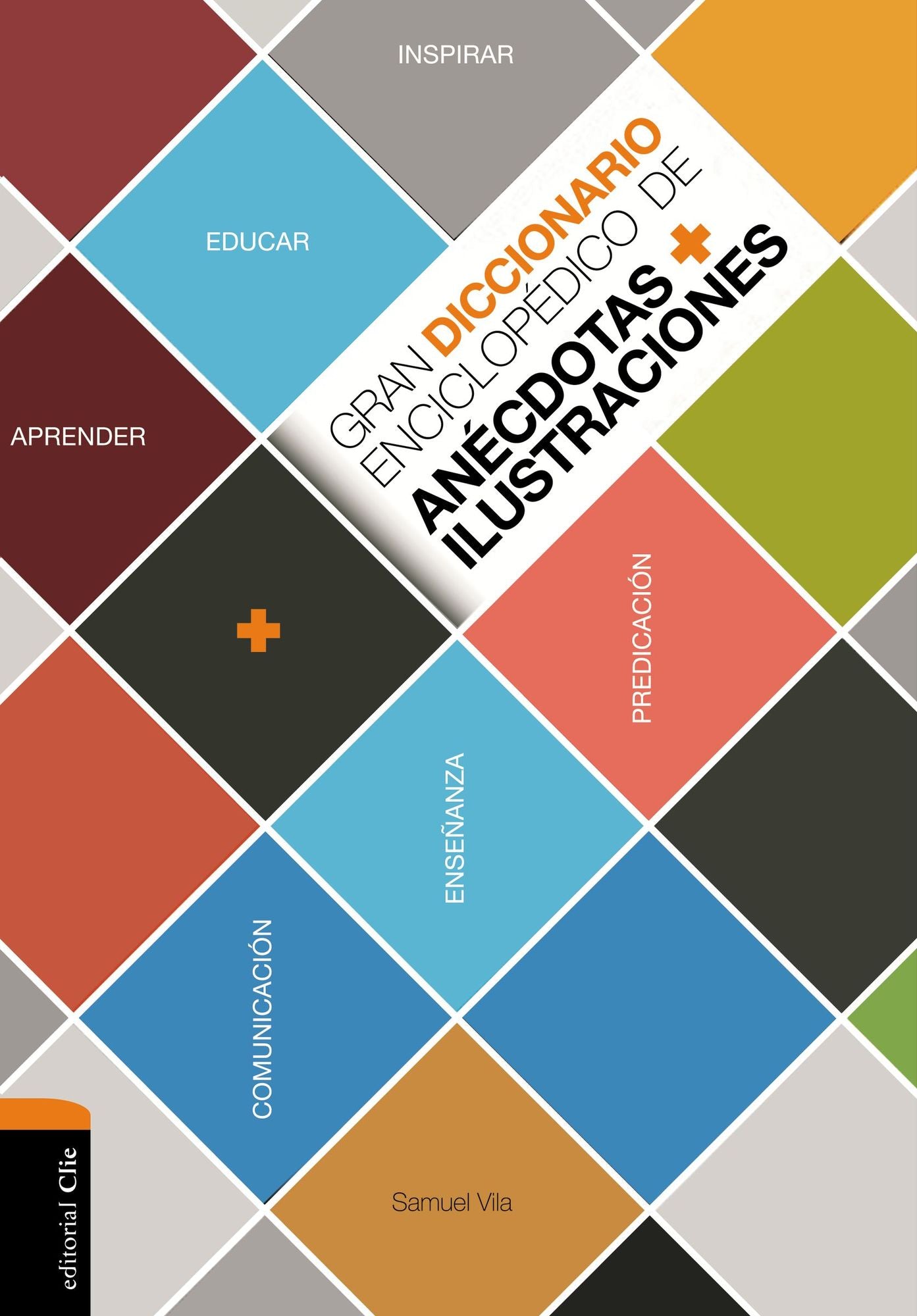 Gran diccionario enciclopedico de anecdotas e ilustraciones: Para la comunicacion, la ensenanza y la predicacion cristianas
