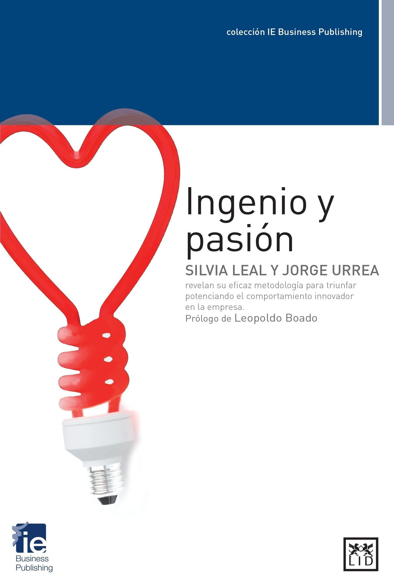 Ingenio y Pasiï¿½n: Silvia Leal y Jorge Urrea Revelan Su Eficaz Metodologï¿½a Para Triunfar Potenciando El Comportamiento Innovador En La Empresa