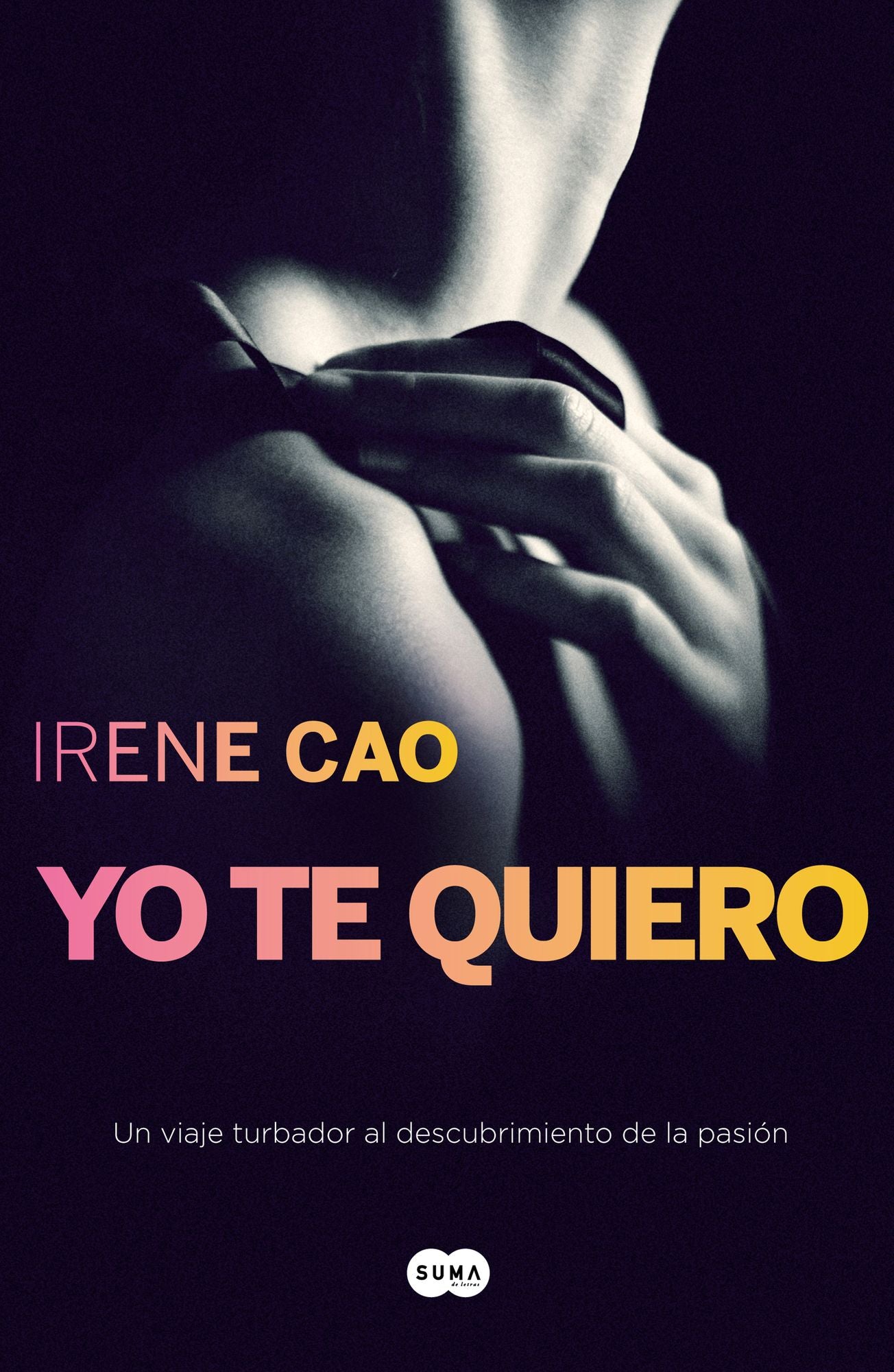 Yo te quiero (Trilogía de los sentidos 3): El deseo es un desgarro profundo que solo se cura con el amor