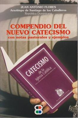 Compendio Del Nuevo Catecismo: Con notas pastorales y ejemplos