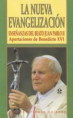 La Nueva Evangelizacion: Ensenanzas del Besto Juan Pablo II. Aportaciones de Benedicto XVI