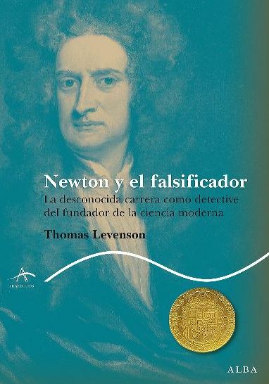Newton y el falsificador: La desconocida carrera como detective del fundador de la ciencia moderna