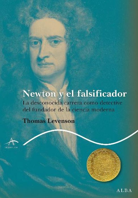 Newton y el falsificador: La desconocida carrera como detective del fundador de la ciencia moderna