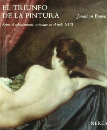 El triunfo de la pintura: Sobre el coleccionismo cortesano en el siglo XVII