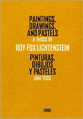 Paintings, Drawings And Pastels/Pinturas, Dibujos Y Pasteles: A Thesis By/Una Tesis Roy Fox Lichtenstein