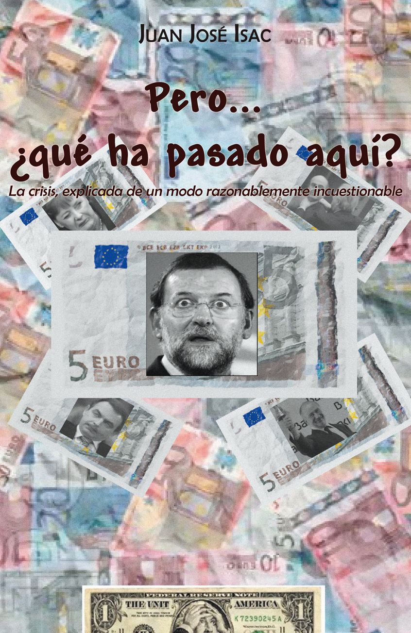 Pero...qué ha pasado aquí?: La crisis, explicada de un modo razonablemente incuestionable