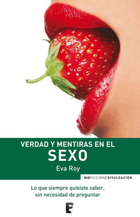 Verdad y mentiras en el sexo: LO QUE SIEMPRE QUISISTE SABER, SIN NECESIDAD DE PREGUNTAR