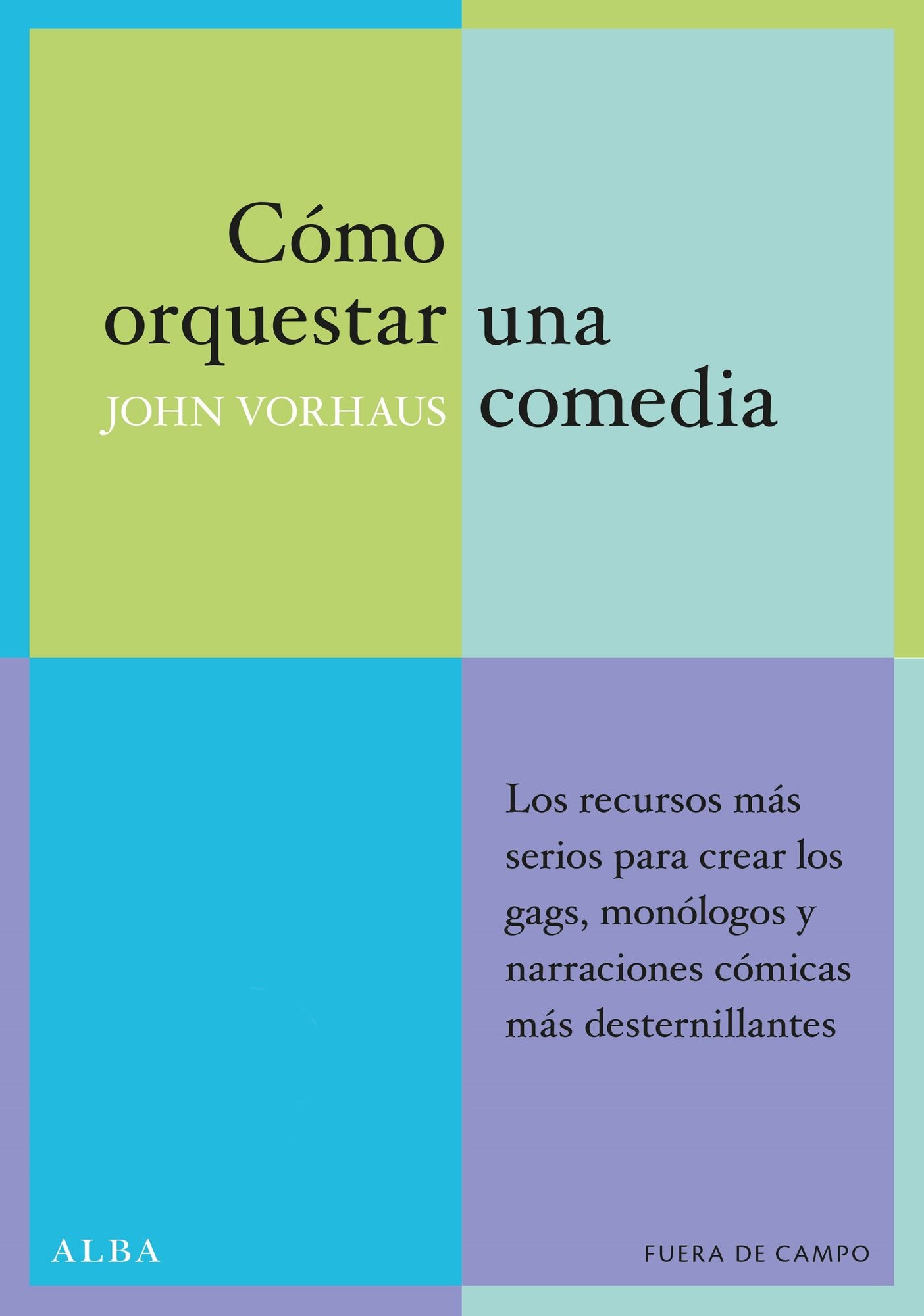 Cómo orquestar una comedia: Los recursos más serios para crear los gags, monólogos y narraciones cómicas más desternillantes