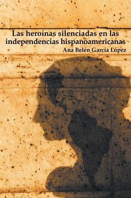 Las heroínas silenciadas en las independencias hispanoamericanas