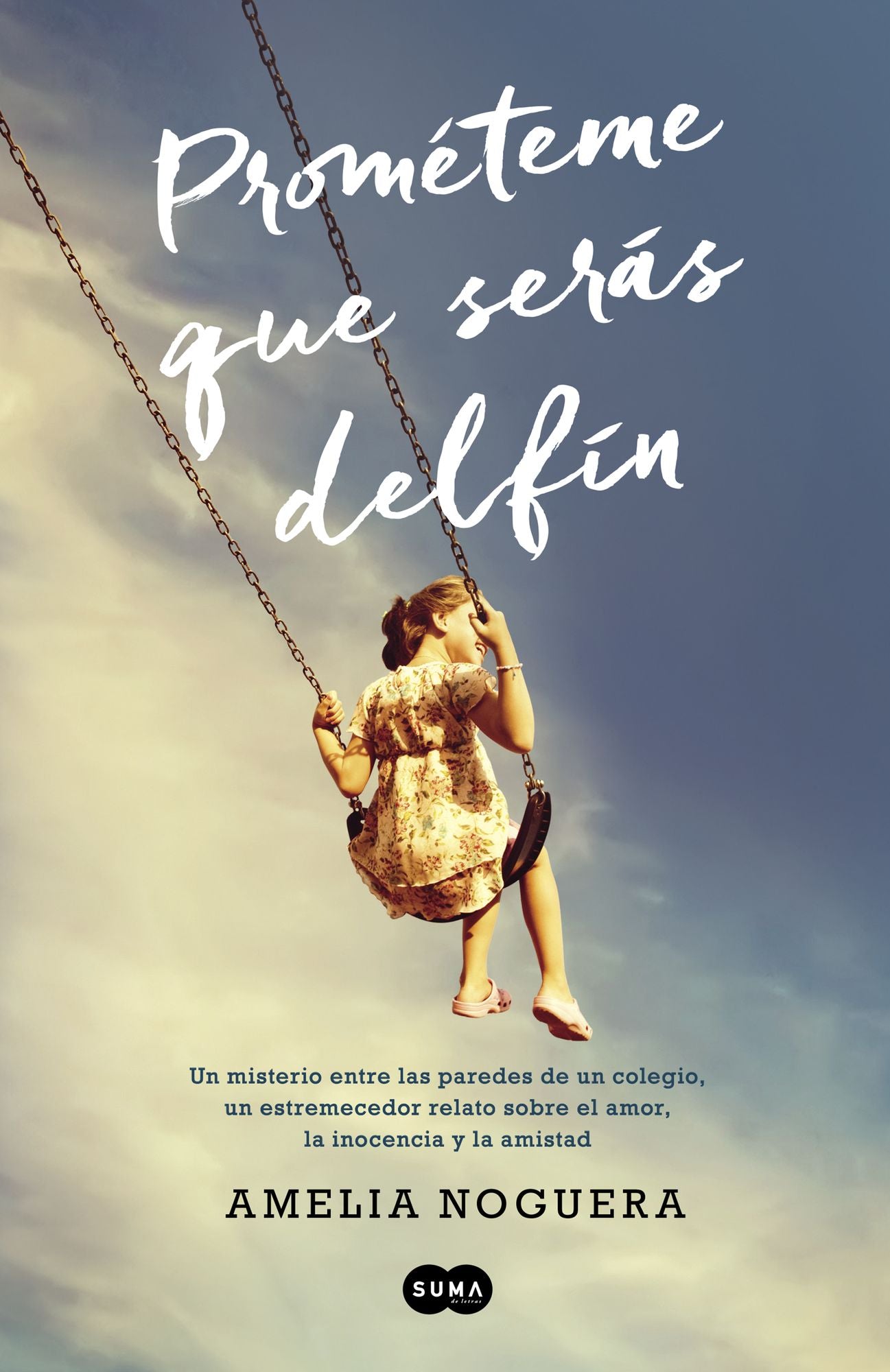 Prométeme que serás delfín: Un misterio entre las paredes de un colegio, un estremecedor relato sobre el amor, la inocencia y la amistad