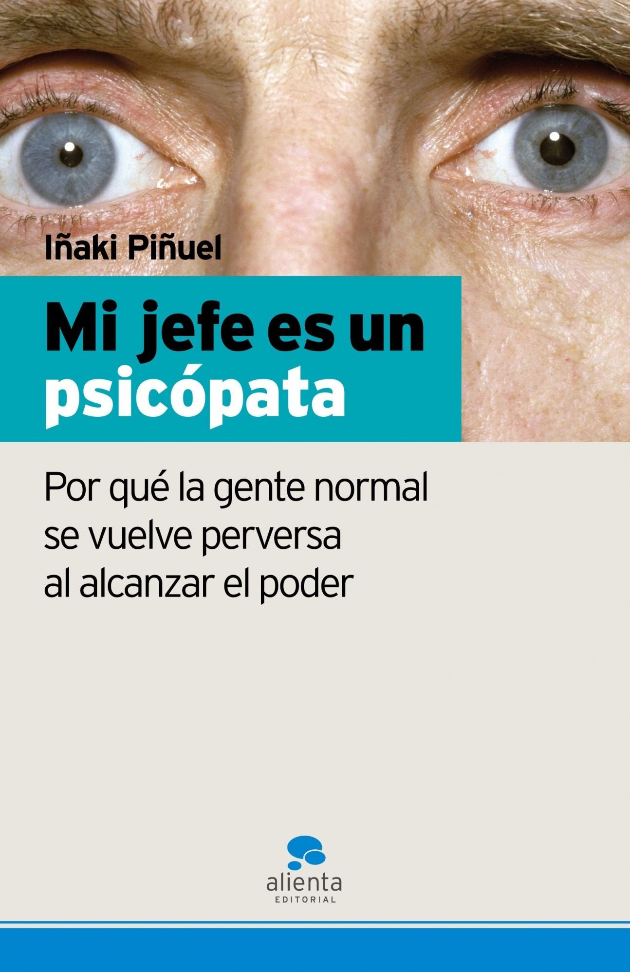 Mi jefe es un psicópata: Por qué la gente normal se vuelve perversa al alcanzar el poder