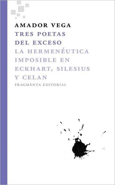 Tres poetas del exceso: La hermeneutica imposible en Eckhart, Silesius y Celan